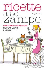 Ricette a sei zampe. Piatti sani e appetitosi per cani, gatti e umani libro