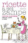 Ricette a sei zampe. Piatti sani e appetitosi per cani, gatti e umani libro