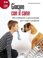 Giocare con il cane. Divertimenti e passatempi per cani e padroni libro