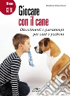 Giocare con il cane. Divertimenti e passatempi per cani e padroni libro