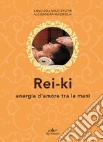 Rei ki. Energia d'amore tra le mani libro