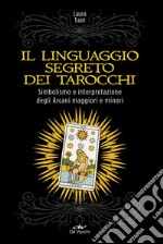 Il linguaggio segreto dei tarocchi. Simbolismo e interpretazione degli arcani maggiori e minori libro