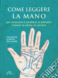 Come leggere la mano. Per conoscere il carattere, le attitudini, l'amore, la salute, la carriera. Con Poster libro