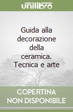 Guida alla decorazione della ceramica. Tecnica e arte