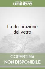 La decorazione del vetro libro