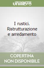 I rustici. Ristrutturazione e arredamento libro