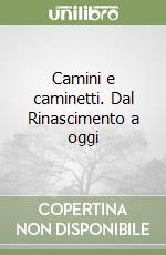 Camini e caminetti. Dal Rinascimento a oggi libro