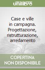 Case e ville in campagna. Progettazione, ristrutturazione, arredamento