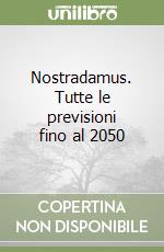 Nostradamus. Tutte le previsioni fino al 2050