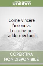 Come vincere l'insonnia. Tecniche per addormentarsi libro