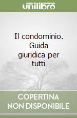 Il condominio. Guida giuridica per tutti libro