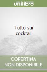 Tutto sui cocktail libro