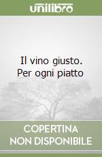 Il vino giusto. Per ogni piatto libro