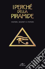 I perché della piramide. Misteri, segreti e poteri libro