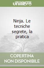 Ninja. Le tecniche segrete, la pratica