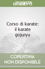Corso di karate: il karate gojuryu libro