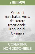 Corso di nunchaku. Arma del karate tradizionale. Kobudo di Okinawa libro