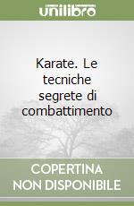 Karate. Le tecniche segrete di combattimento libro