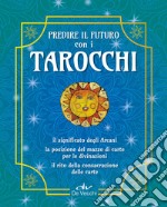 Predire il futuro con i Tarocchi. Il significato, gli schemi per la divinazione, la consacrazione delle carte. Con 22 Carte