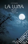 La luna. Influssi, poteri, leggende libro