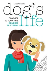 Dog's life. Conosci il tuo cane, conosci te stesso libro