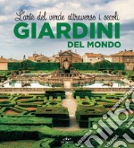 Giardini del mondo. L'arte del verde attraverso i secoli. Ediz. illustrata libro