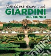 Giardini del mondo. L'arte del verde attraverso i secoli. Ediz. illustrata libro