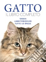 Gatto. Il libro completo. Storia, caratteristica, le razze libro