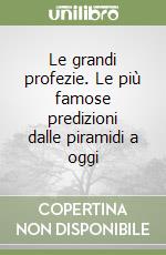 Le grandi profezie. Le più famose predizioni dalle piramidi a oggi libro