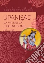 Upanisad. La vita della liberazione libro