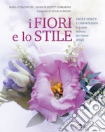 I fiori e lo stile. Tavole fiorite e composizioni. La grande bellezza del Flower Design libro