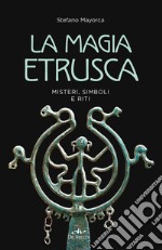 La magia etrusca. Misteri, simboli e riti libro