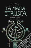 La magia etrusca. Misteri, simboli e riti libro