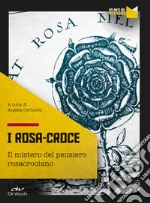 I Rosa Croce. Il mistero del pensiero rosacrociano libro