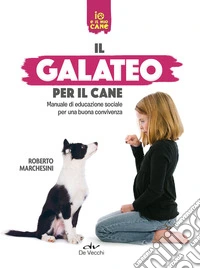Il galateo per il cane. Manuale di educazione sociale per una buona convivenza