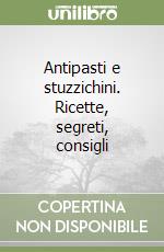 Antipasti e stuzzichini. Ricette, segreti, consigli libro