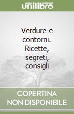 Verdure e contorni. Ricette, segreti, consigli libro