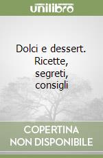 Dolci e dessert. Ricette, segreti, consigli libro