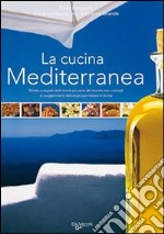 La cucina mediterranea. Ricette e segreti della tavola più sana del mondo con i consigli e i suggerimenti dietologici per restare in forma. Ediz. illustrata