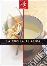 La cucina asiatica. Piatti e bevande da Cina, Giappone, India libro