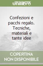 Confezioni e pacchi regalo. Tecniche, materiali e tante idee libro