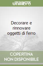 Decorare e rinnovare oggetti di ferro libro