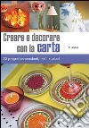 Creare e decorare con la carta. Cinquanta progetti sorprendenti, facili e veloci. Ediz. illustrata libro