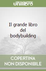 Il grande libro del bodybuilding libro