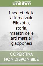 I segreti delle arti marziali. Filosofia, storia, maestri delle arti marziali giapponesi libro