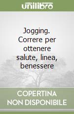 Jogging. Correre per ottenere salute, linea, benessere libro