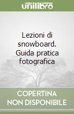 Lezioni di snowboard. Guida pratica fotografica libro