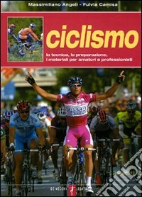 Ciclismo. La tecnica, la preparazione, i materiali per amatori e professionisti