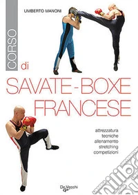 Corso di savate-boxe francese. Attrezzatura, tecniche, allenamento, stretching, competizioni libro