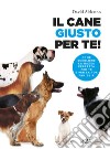 Il cane giusto per te! Come scegliere la razza perfetta per te e per la tua famiglia libro